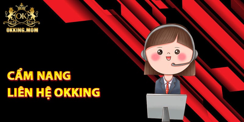 Liên Hệ Okking Nhanh Chóng – Hỗ Trợ 24/7 Mọi Thời Điểm 2 Cẩm nang liên hệ Okking một cách chính xác