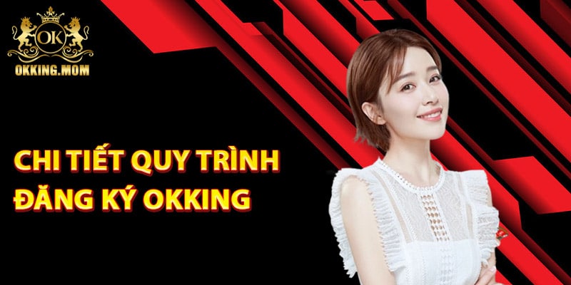 Đăng Ký Okking – Bắt Đầu Hành Trình Cá Cược Đỉnh Cao 3 Chi tiết quy trình đăng ký Okking dễ dàng