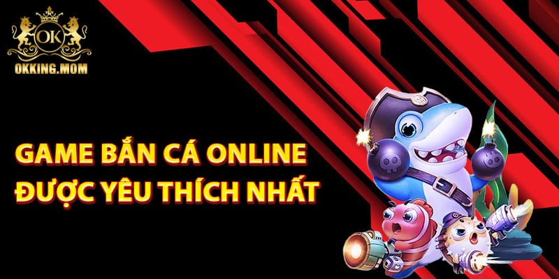 Game Bắn Cá Online Đổi Tiền Thật Miễn Phí Năm 2025 3 Game bắn cá online được yêu thích nhất