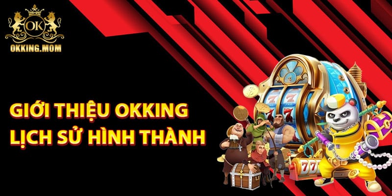 Giới Thiệu Okking – Nền Tảng Cá Cược Chất Lượng Hàng Đầu 1 Giới thiệu Okking lịch sử hình thành