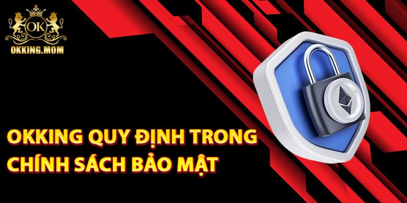 Chính Sách Bảo Mật Okking – An Toàn Cao Về Quyền Riêng Tư 3 Okking quy định trong chính sách bảo mật