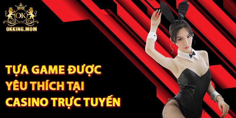 Casino Trực Tuyến - Sòng Bạc Giải Trí Tốt Nhất Việt Nam 2 Tựa game được yêu thích tại casino trực tuyến